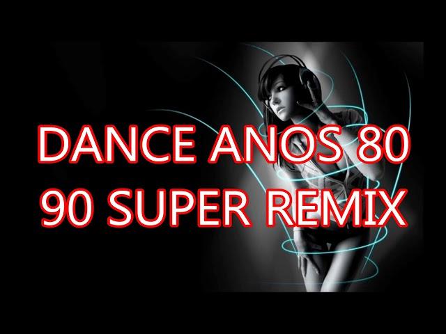 DANCE ANOS 80 90 SUPER REMIX