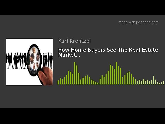 How Home Buyers See The Real Estate Market...