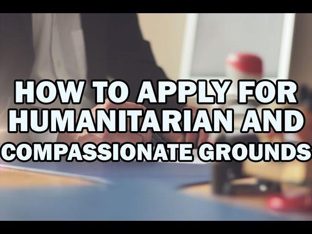 HOW TO APPLY FOR HUMANITARIAN AND COMPASSIONATE GROUNDS