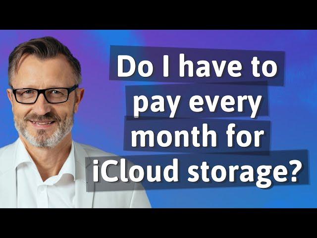 Do I have to pay every month for iCloud storage?