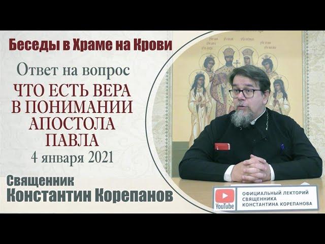 Ответ на вопрос. Что есть вера в понимании апостола Павла? Иерей Константин Корепанов (4.01.2021)