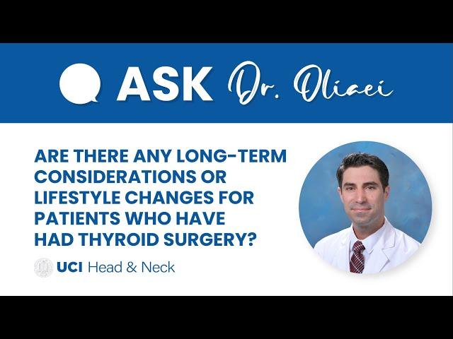 Are There Long-Term Considerations/Lifestyle Changes for Patients After Thyroid Surgery? -Dr. Oliaei