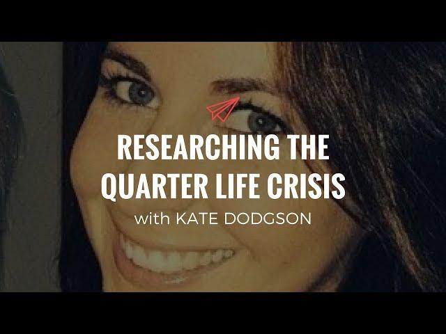 Kate Dodgson: Researching the Quarter Life Crisis | The Quarter Life Comeback