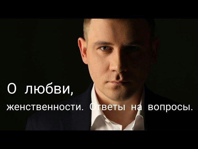 Максим Марков. О любви, женственности. Ответы на вопросы.