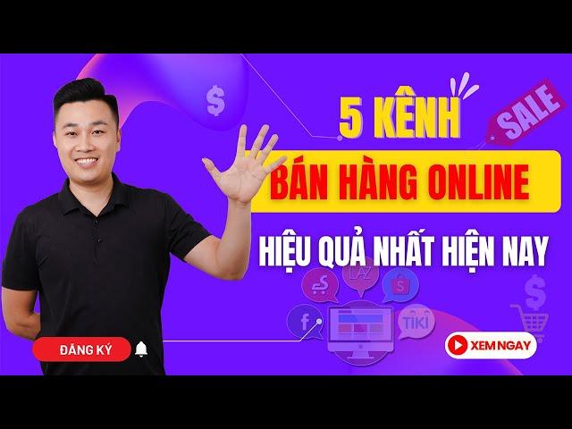 5 Kênh Bán Hàng Online Hiệu Quả Nhất Hiện Nay | Hoàng Minh Quý