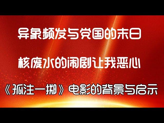 诡异天气和频发异象是党国天人感应的末日么？日本核废水我想吐槽几句！ 聊聊电影《孤注一掷》里面的灰黑产的背景科普与诈骗产业在党国的真相！——啪啪雀2023年9月