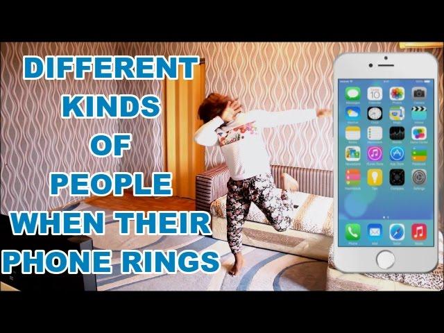 DIFFERENT KINDS OF PEOPLE WHEN THEIR PHONE RINGS