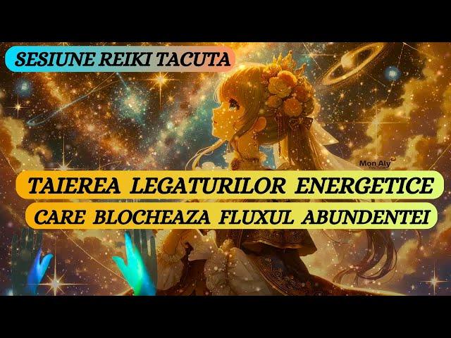 SESIUNE REIKI TACUTA - TAIEREA LEGATURILOR ENERGETICE CARE BLOCHEAZA FLUXUL ABUNDENTEI