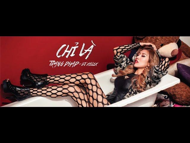 Chỉ Là - Trang Pháp ft. Dj Xillix | Official Music Video