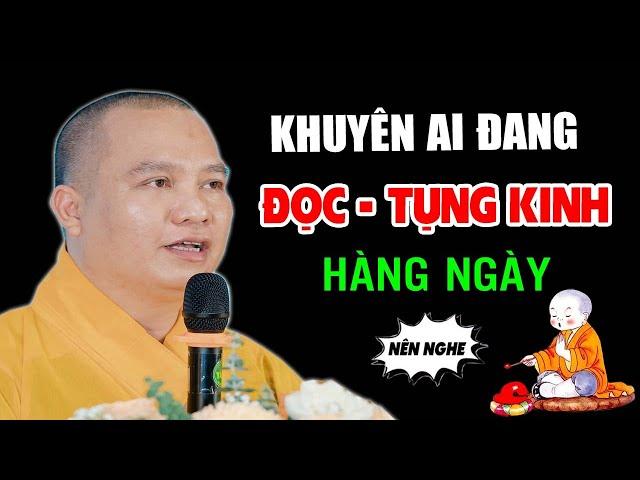 Khuyên Ai Đang Đọc - Tụng Kinh Hàng Ngày (nên nghe) - Thầy Thích Đạo Thịnh