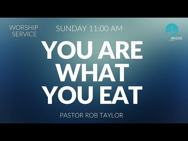 YOU ARE WHAT YOU EAT (Worship Service) 07-14-24
