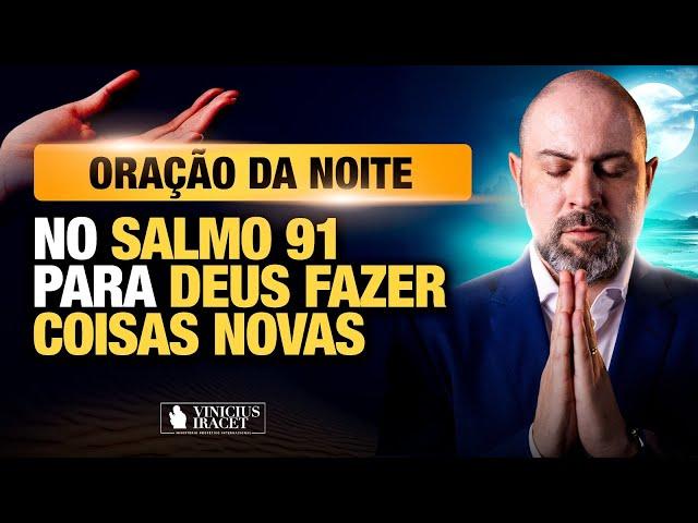 ORAÇÃO DA NOITE NO SALMO 91 - PARA O NOVO DE DEUS ENTRAR - NOVO DE DEUS  @ViniciusIracet
