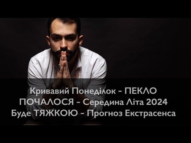 Кривавий Понеділок - ПЕКЛО ПОЧАЛОСЯ - Середина Літа 2024 Буде ТЯЖКОЮ - Прогноз Екстрасенса