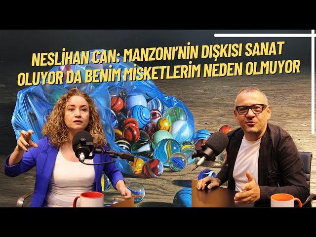 34. Bölüm - NESLİHAN CAN: MANZONI’NİN DIŞKISI SANAT OLUYOR DA BENİM MİSKETLERİM NEDEN OLMUYOR?