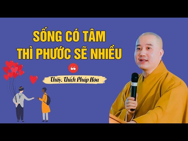 Sống có tâm thì phước sẽ nhiều - Thầy Thích Pháp Hòa