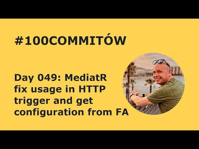 #100Commitow: Day049 - MediatR fix usage in HTTP trigger and get configuration from FA