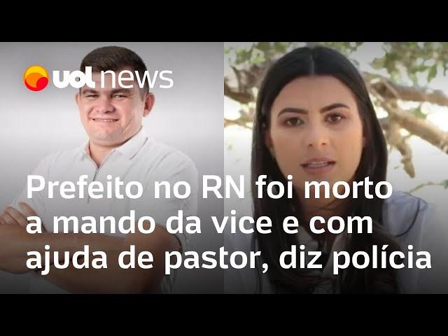 Prefeito no RN foi morto a mando da vice e com ajuda de pastor, diz polícia