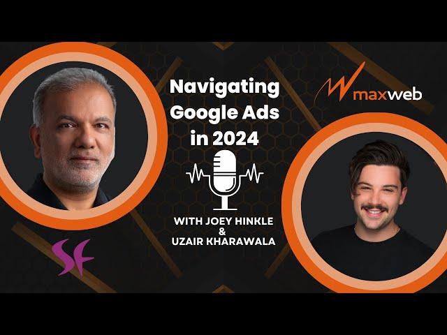 MaxWebinar - Navigating Google Ads in 2024: With Uzair Kharawala