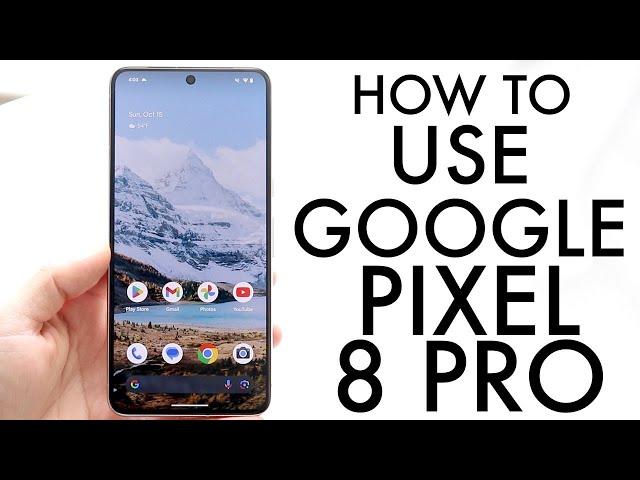 How To Use Google Pixel 8 Pro! (Complete Beginners Guide)