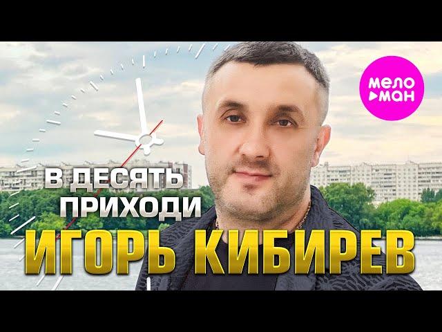 Игорь Кибирев - В десять приходи (Official Video, 2024) @MELOMAN-HIT