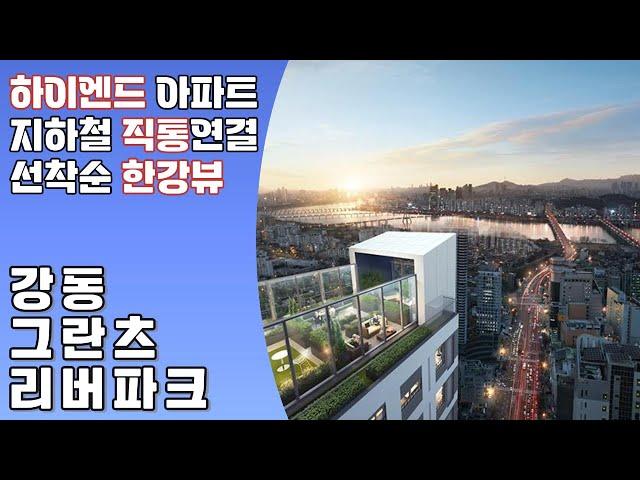 강동 그란츠 리버파크 하이엔드 아파트 지하철 직통연결 한강뷰 아파트 더블역세권