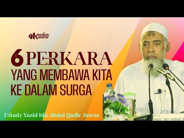 6 PERKARA YANG MEMBAWA MANUSIA KE DALAM SURGA - Ustadz Yazid bin Abdul Qadir Jawas