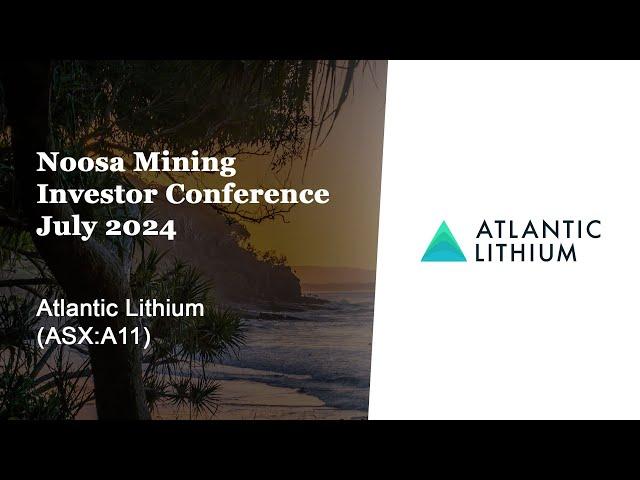 Noosa Mining Investor Conference, July 2024 - Atlantic Lithium (ASX:A11)