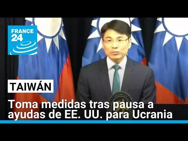 Taiwán toma medidas tras suspensión de ayudas militares estadounidenses a Ucrania • FRANCE 24