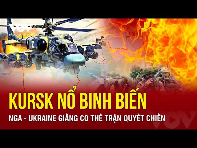  TIN NÓNG THỰC ĐỊA: Kursk nổ binh biến, Nga - Ukraine giằng co thế trận quyết tử để chiếm ưu thế?