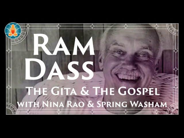 Ram Dass on The Gita and The Gospel (w/ Commentary by Nina Rao & Spring Washam )