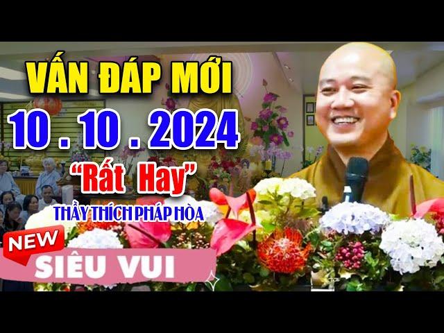 Vấn Đáp "CHỌN LỌC" Câu Hỏi Mới ( Rất Hay THỰC TẾ ) 10. 10. 2024 - Thầy Thích Pháp Hòa NEW