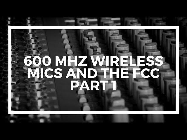 600 MHz Wireless Mics and the FCC Part 1