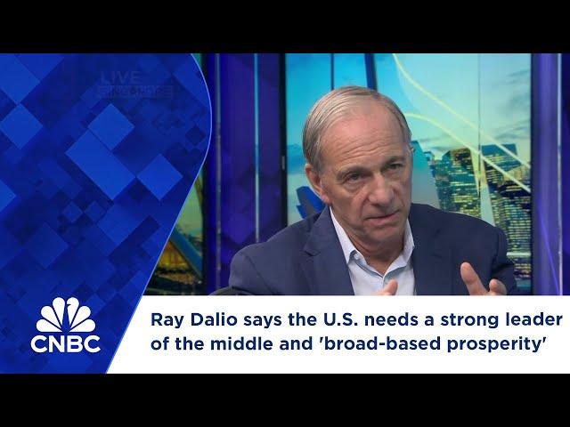 Ray Dalio says the U.S. needs a strong leader of the middle and 'broad-based prosperity'