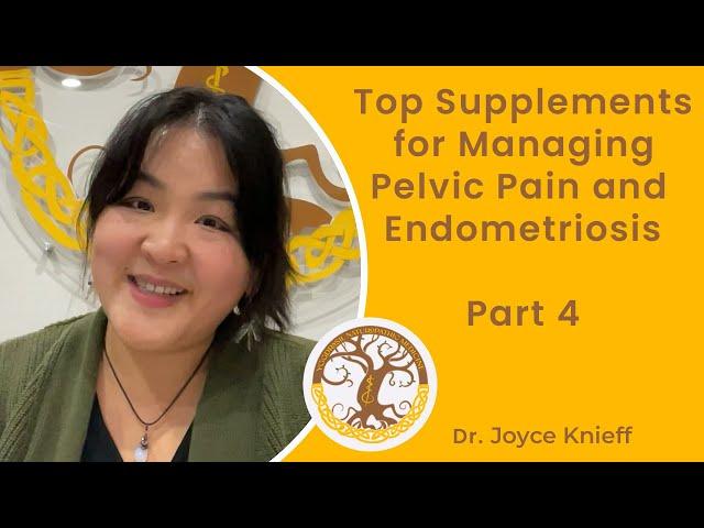 Top Supplements for Managing Pelvic Pain and Endometriosis | Naturopathic Doctor Joyce Knieff