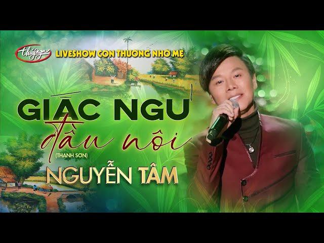 Nguyễn Tâm - Giấc Ngủ Đầu Nôi | Liveshow Con Thương Nhớ Mẹ