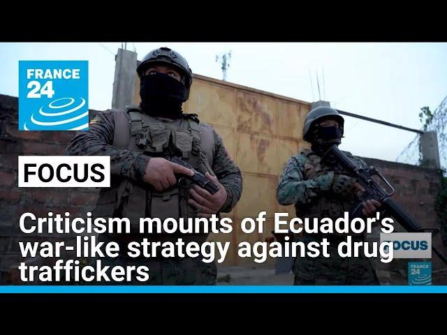 Criticism mounts of Ecuador president's war-like strategy against drug traffickers • FRANCE 24