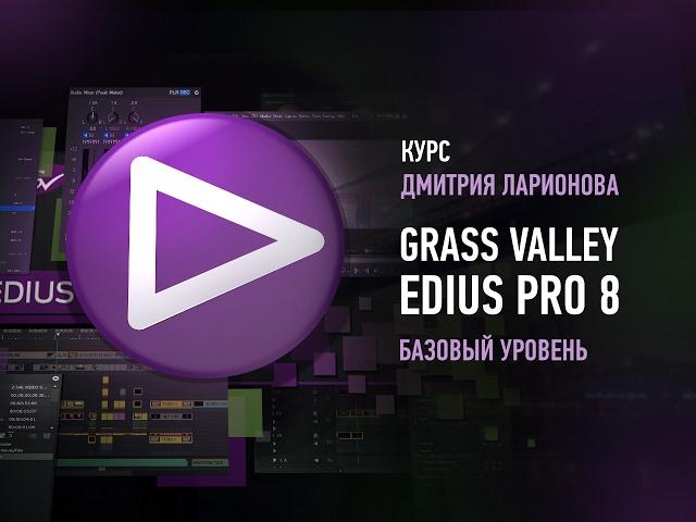 Grass Valley Edius Pro 8. Базовый уровень. Дмитрий Ларионов