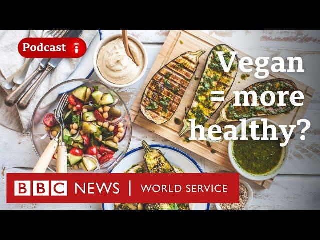 Is a vegan diet better for your health? - CrowdScience podcast, BBC World Service