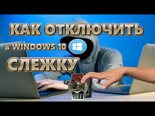 Как отключить слежку в Windows 10