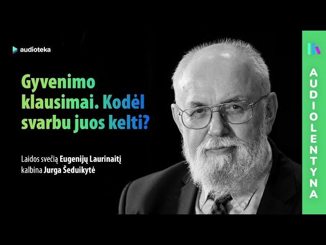 Egzistenciniai gyvenimo klausimai. Pokalbis su prof. Eugenijumi Laurinaičiu | AUDIOLENTYNA