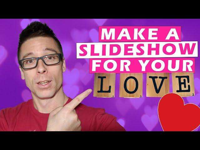 How To Make A Slideshow For The One You Love
