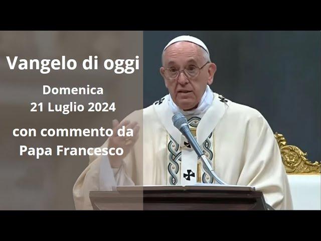 Vangelo di Oggi - Domenica 21 Luglio 2024 con commento da Papa Francesco