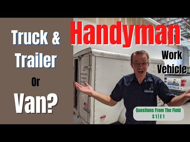 Handyman Work Vehicle | Truck & Trailer or a Van | Whats Better?!