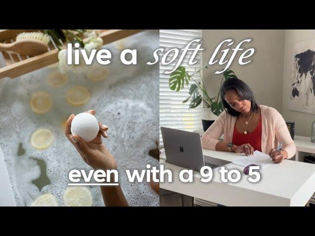 HOW TO *actually* LIVE A SOFT LIFE: REAL tips to live a soft life while working full time