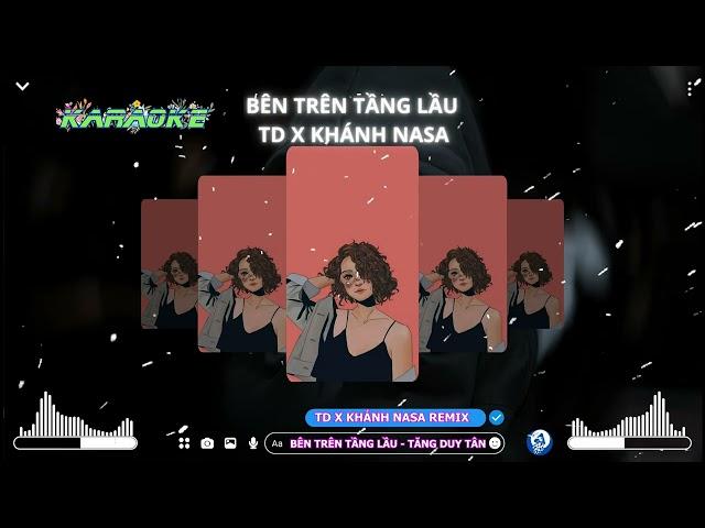 KARAOKE - BÊN TRÊN TẦNG LẦU - TD FT KHÁNH NASA REMIX