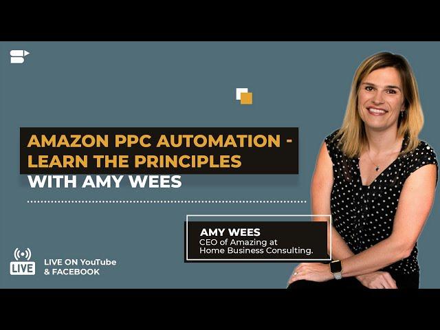 Amazon PPC Automation for Low ACoS & High Profits - Learn the Principles With Amy Wees