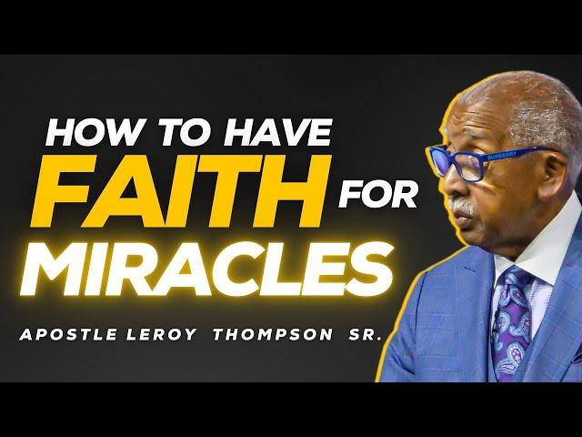 How To Have Faith For Miracles | Apostle Leroy Thompson Sr.
