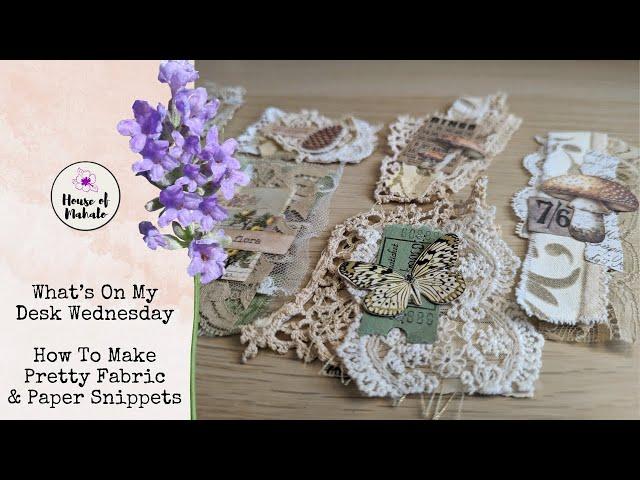 What's On My Desk Wednesday ~ Fabric & Paper Snippets For Junk Journals ~ Using Up Scraps