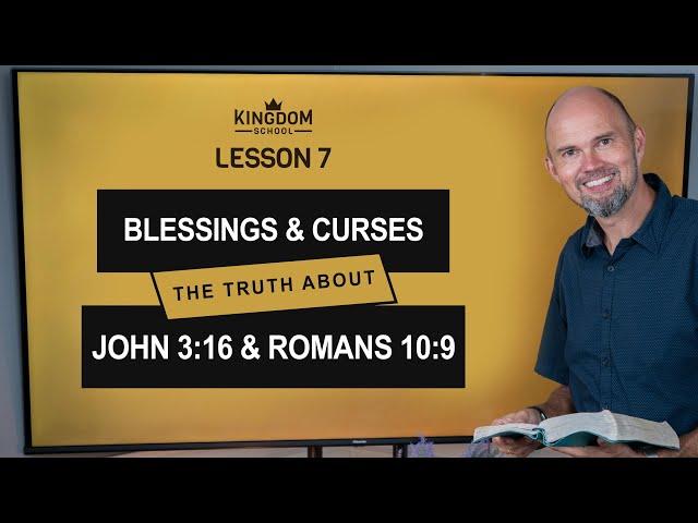 Blessings and Curses - The Truth About John 3:16 & Romans 10:9 / Kingdom School - Lesson 7