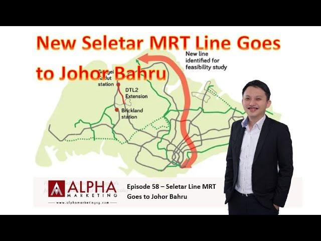 Episode 58 - Seletar MRT Line Goes to Johor Bahru. More People Can Go JB Easier